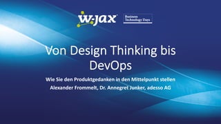 Von Design Thinking bis
DevOps
Wie Sie den Produktgedanken in den Mittelpunkt stellen
Alexander Frommelt, Dr. Annegret Junker, adesso AG
 