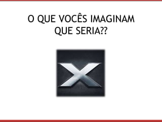 O QUE VOCÊS IMAGINAM 
QUE SERIA?? 
 