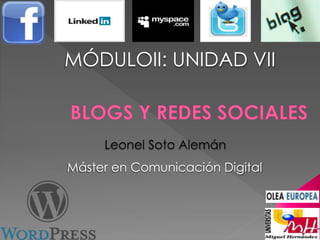 Máster en Comunicación Digital
MÓDULOII: UNIDAD VII
Leonel Soto Alemán
 