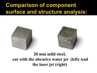 20 mm mild steel,
cut with the abrasive water jet (left) And
the laser jet (right)
 
