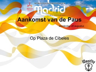 Aankomst van de Paus Op Plaza de Cibeles donderdag 20 augustus 