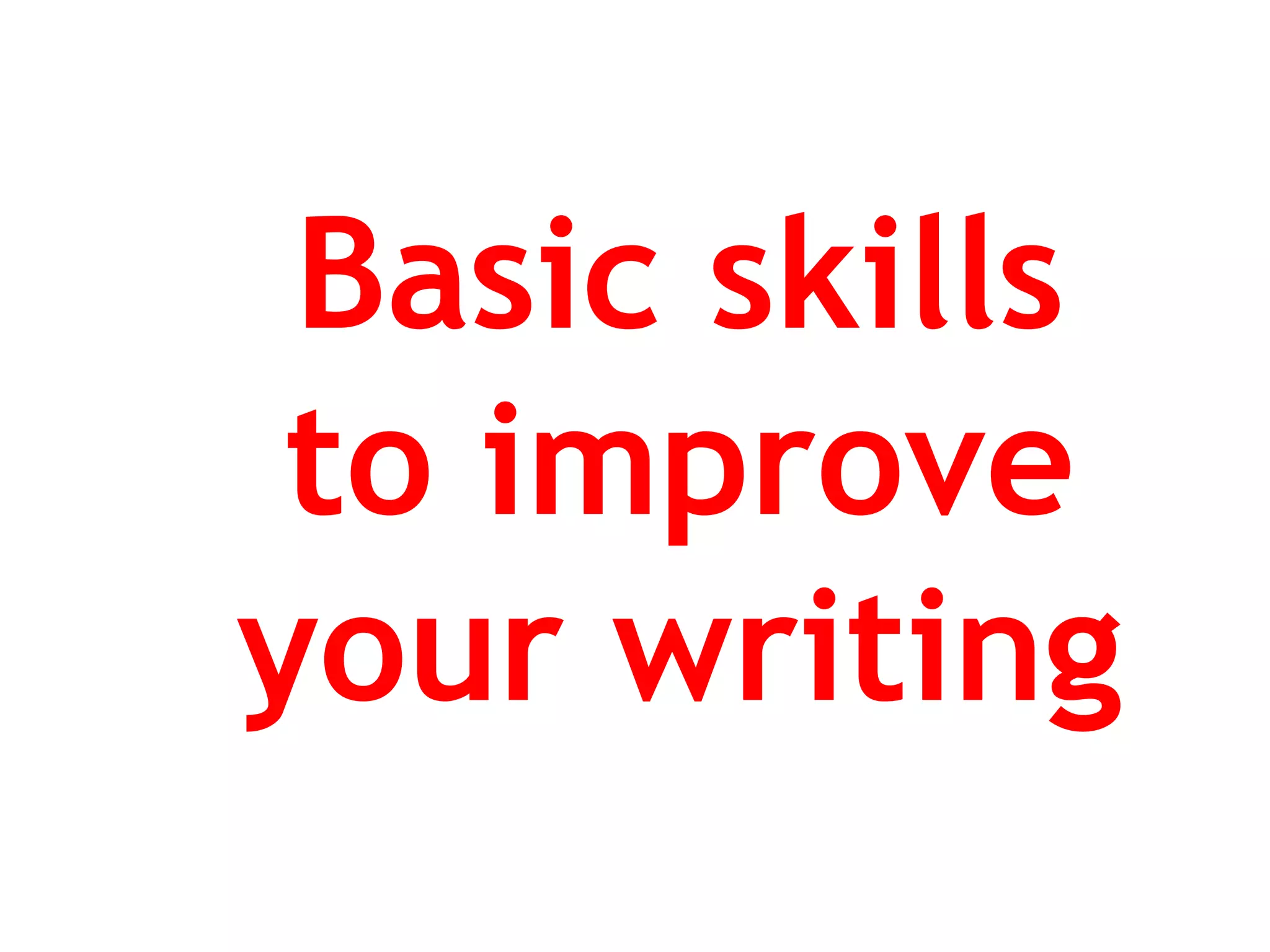 Basic skills
to improve
your writing
 