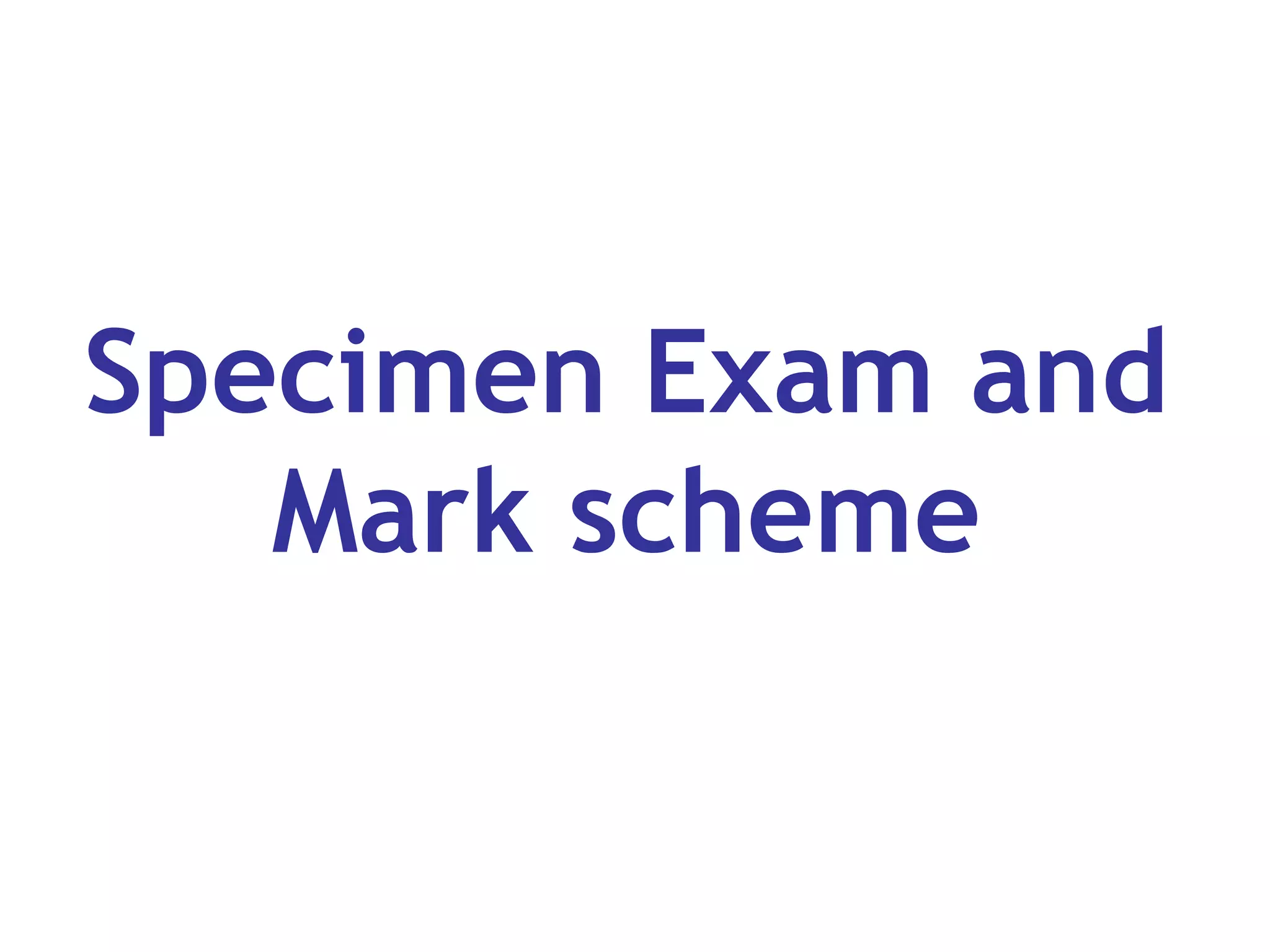Specimen Exam and
Mark scheme
 