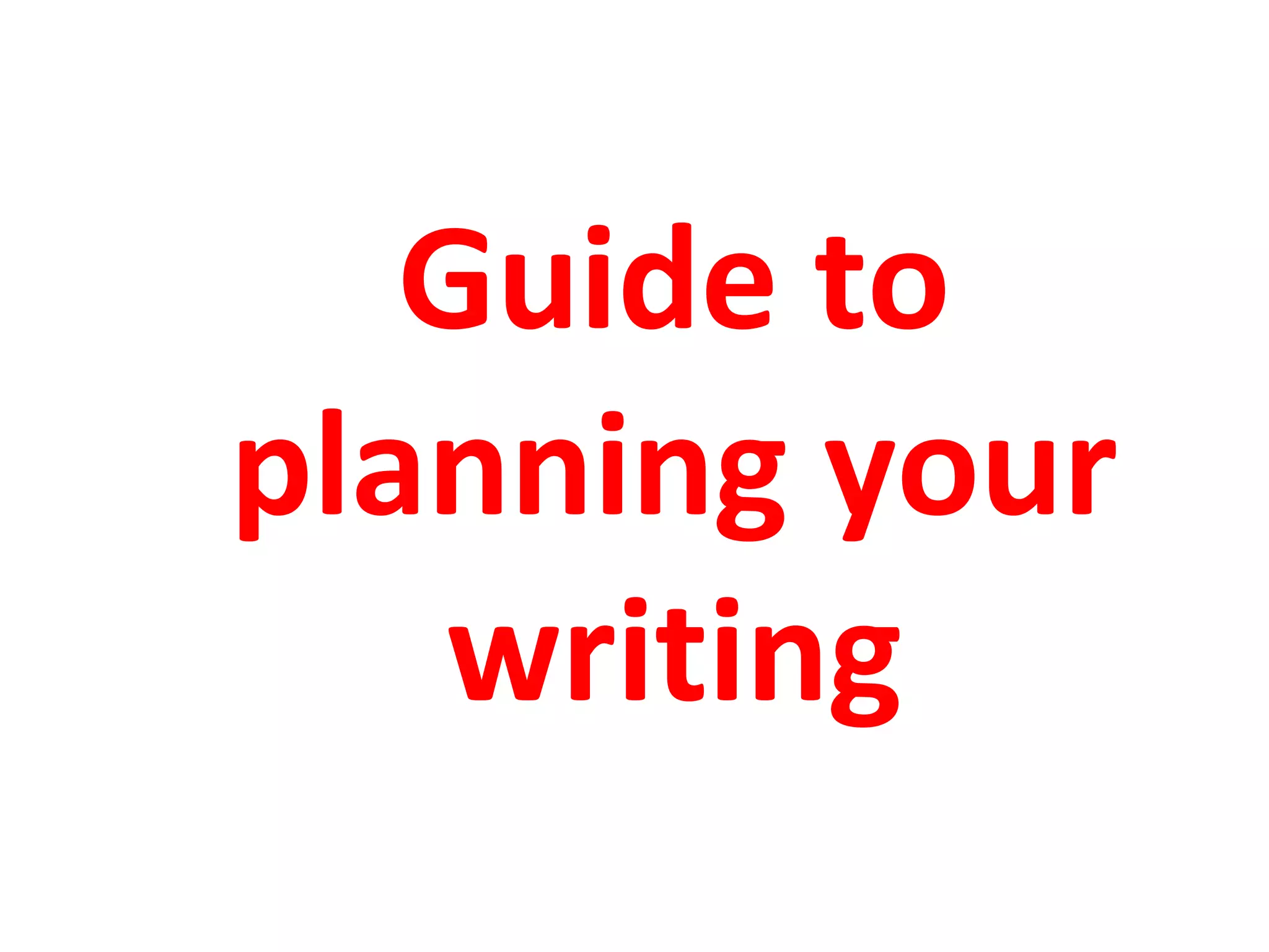 Guide to
planning your
writing
 