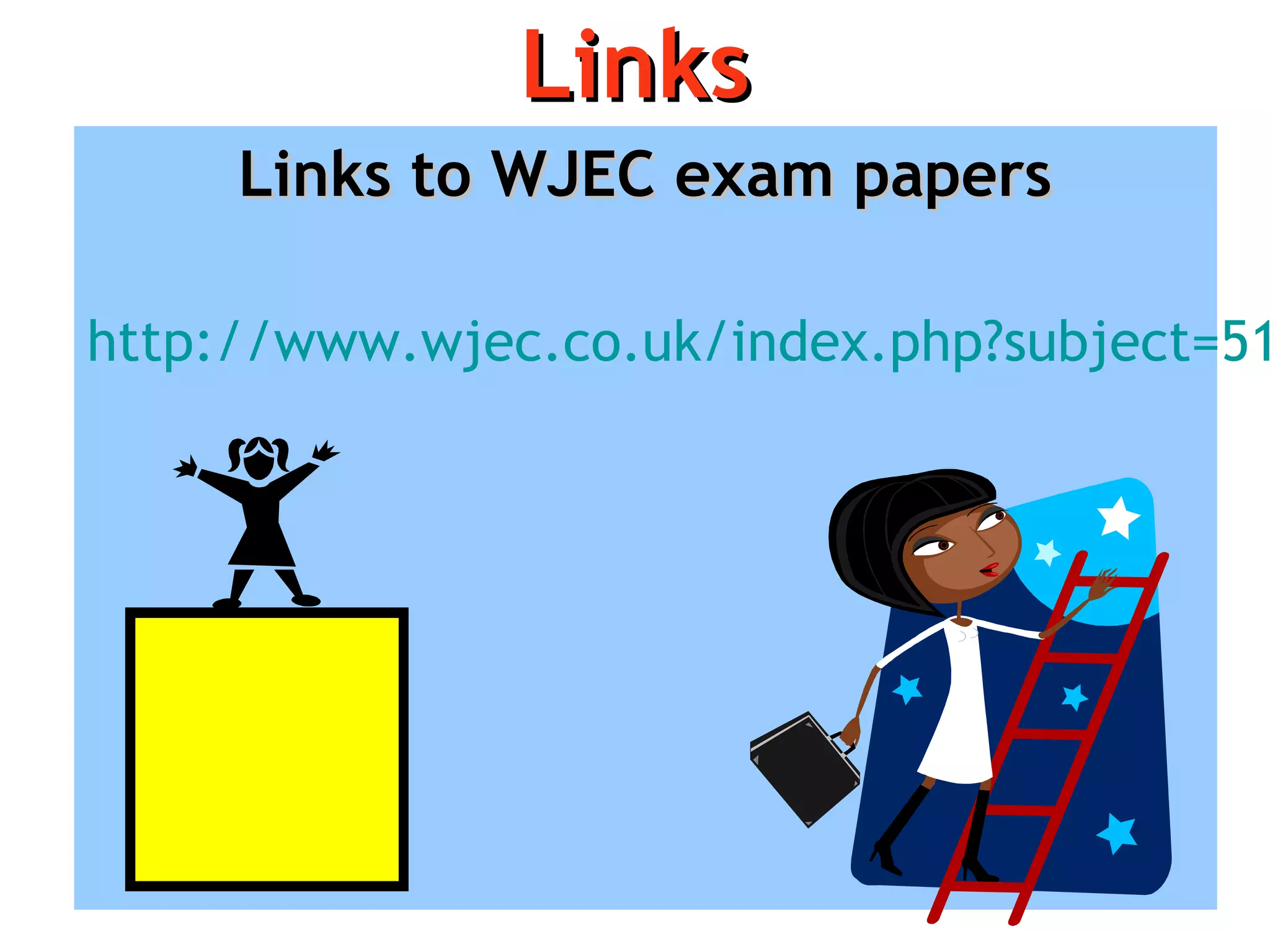 LinksLinks
Links to WJEC exam papersLinks to WJEC exam papers
http://www.wjec.co.uk/index.php?subject=51
 