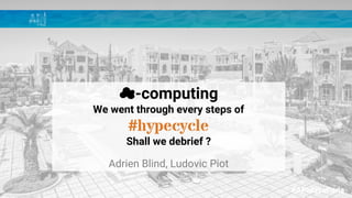 #APIdaysParis
☁-computing
We went through every steps of
#hypecycle
Shall we debrief ?
Adrien Blind, Ludovic Piot
 