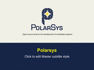 Open source tools for the development of embedded systems
Polarsys	
  	
  
Click to edit Master subtitle style
 