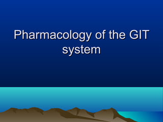 Pharmacology of the GITPharmacology of the GIT
systemsystem
 