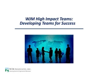 WJM High Impact Teams: Developing Teams for Success 