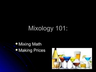 Mixology 101:Mixology 101:
Mixing MathMixing Math
Making PricesMaking Prices
 