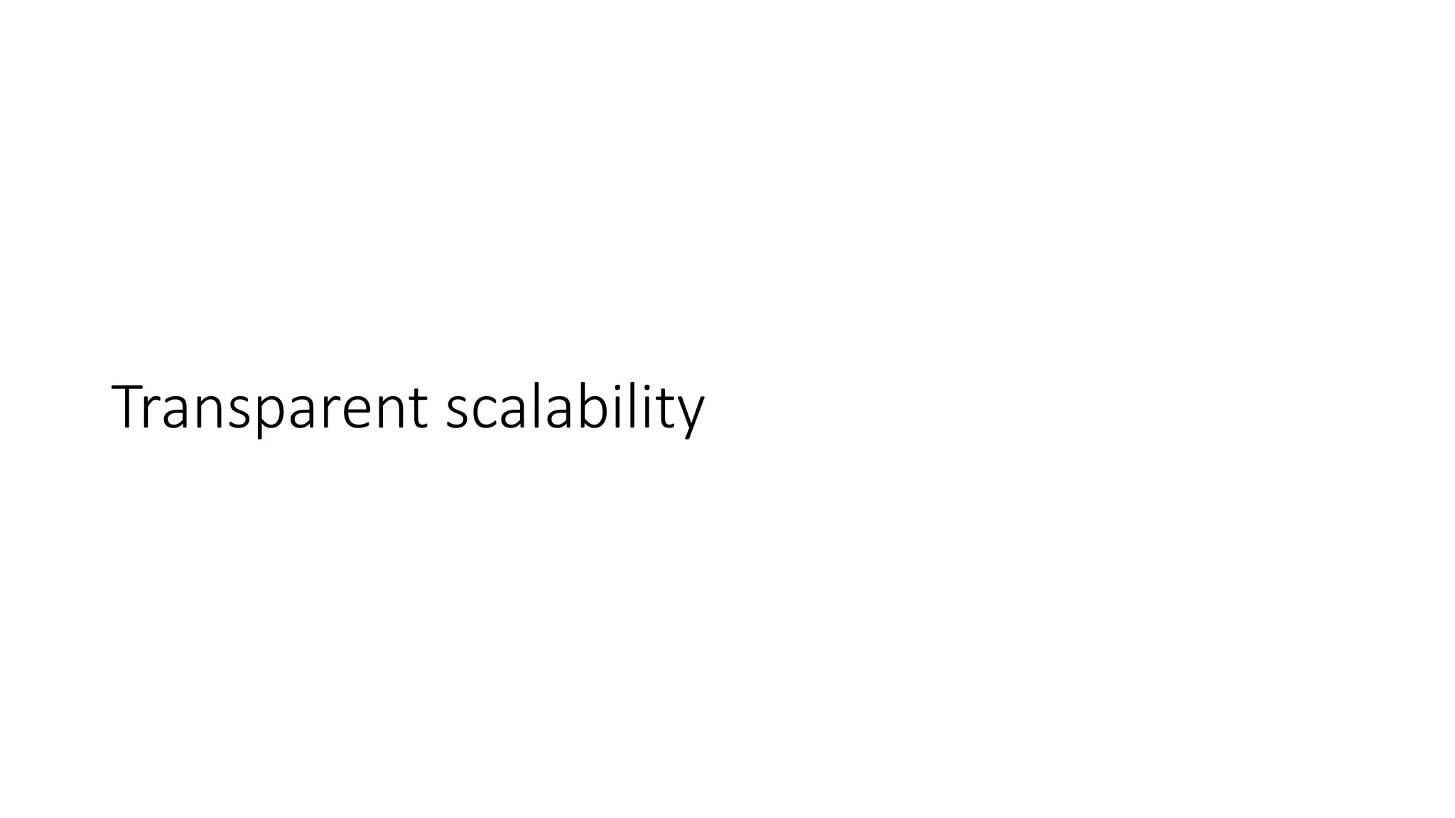 Transparent scalability
 