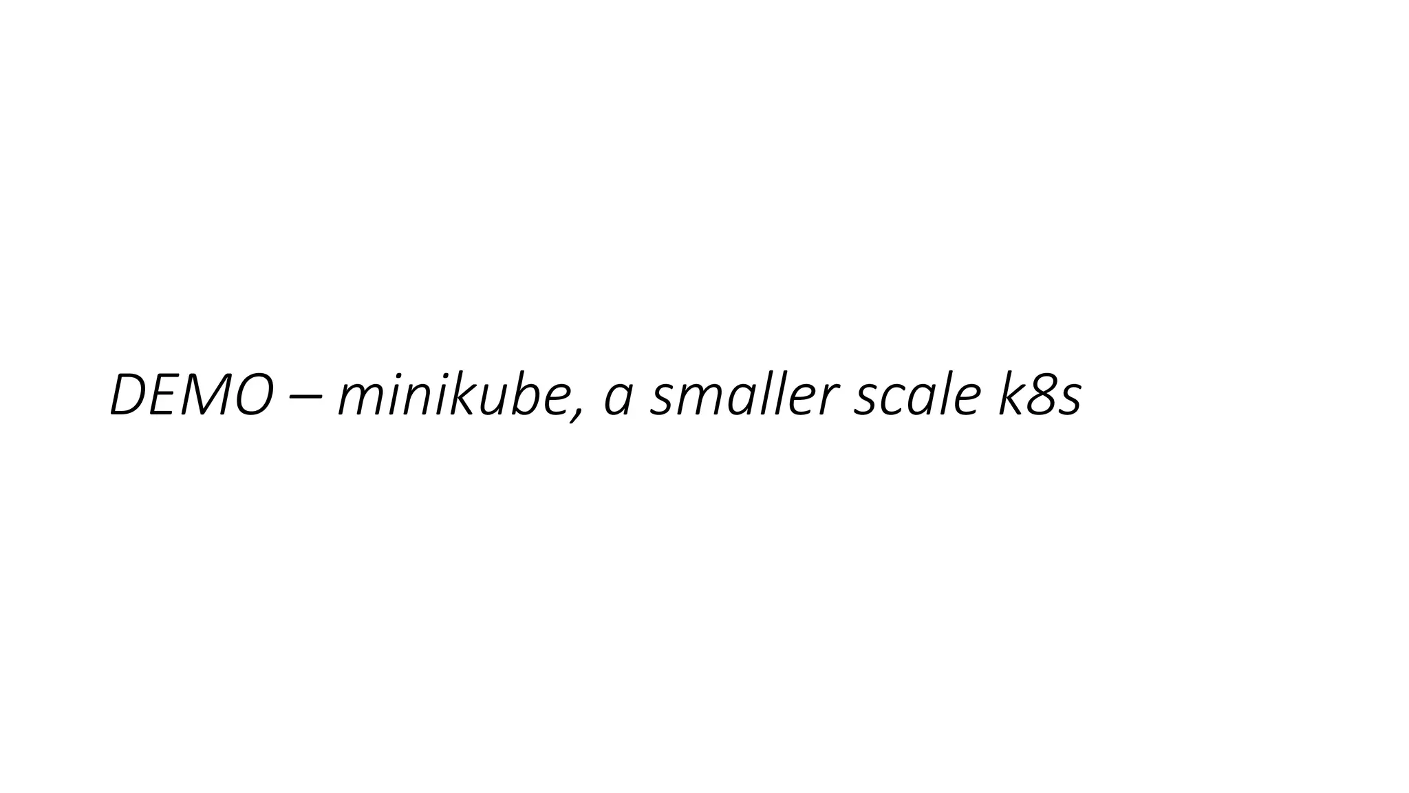 DEMO – minikube, a smaller scale k8s
 