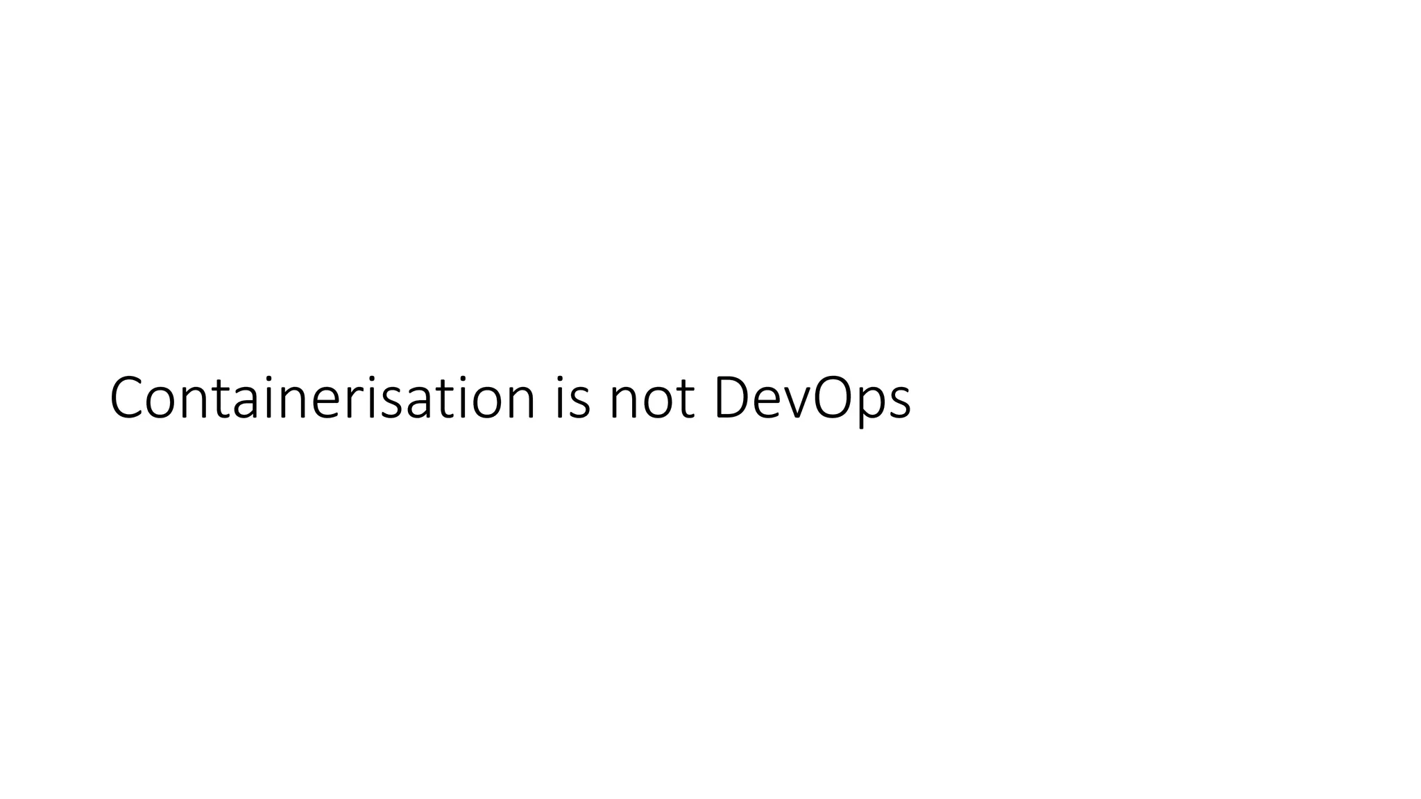 Containerisation is not DevOps
 