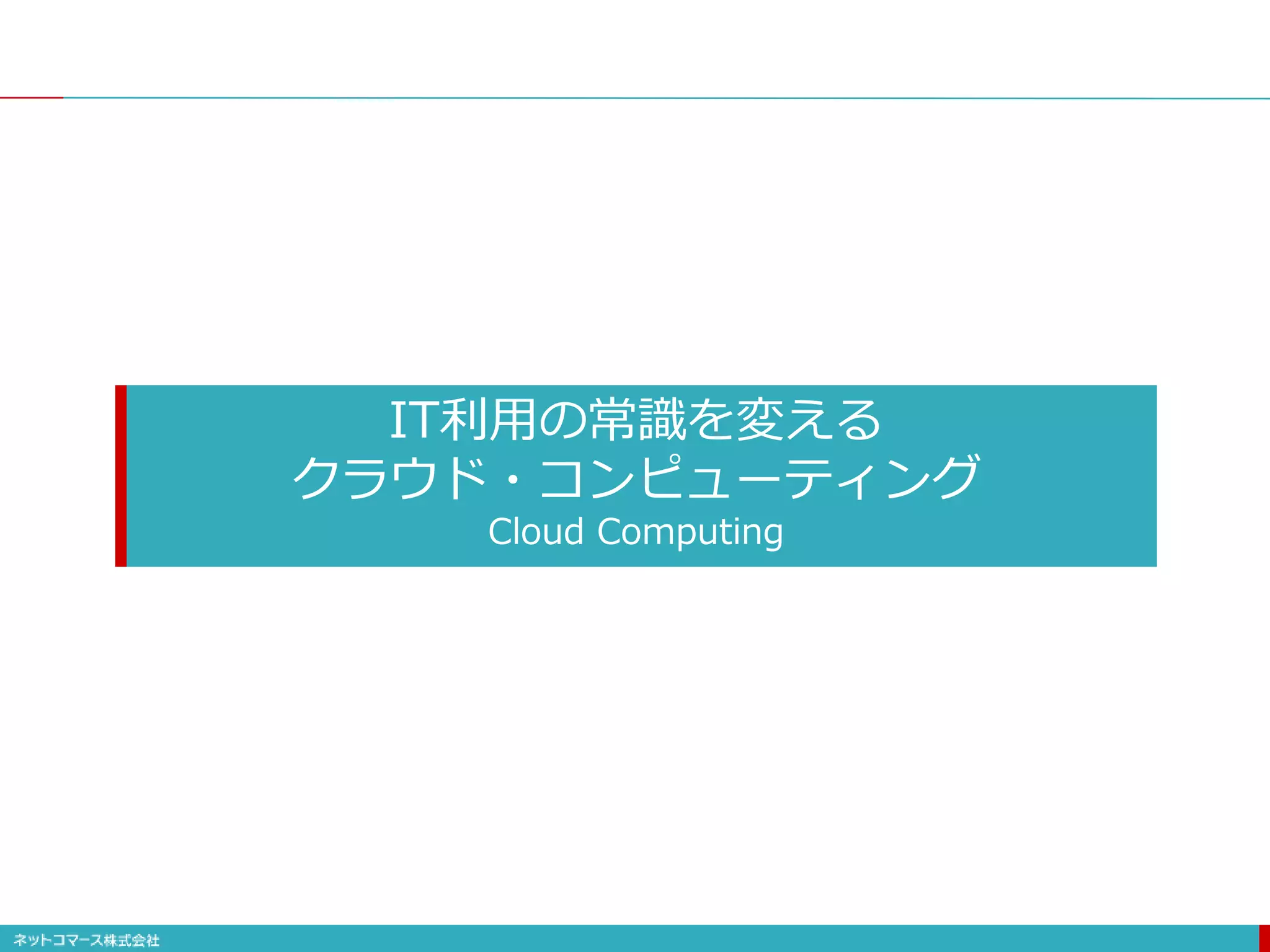 IT利用の常識を変える
クラウド・コンピューティング
Cloud Computing
 