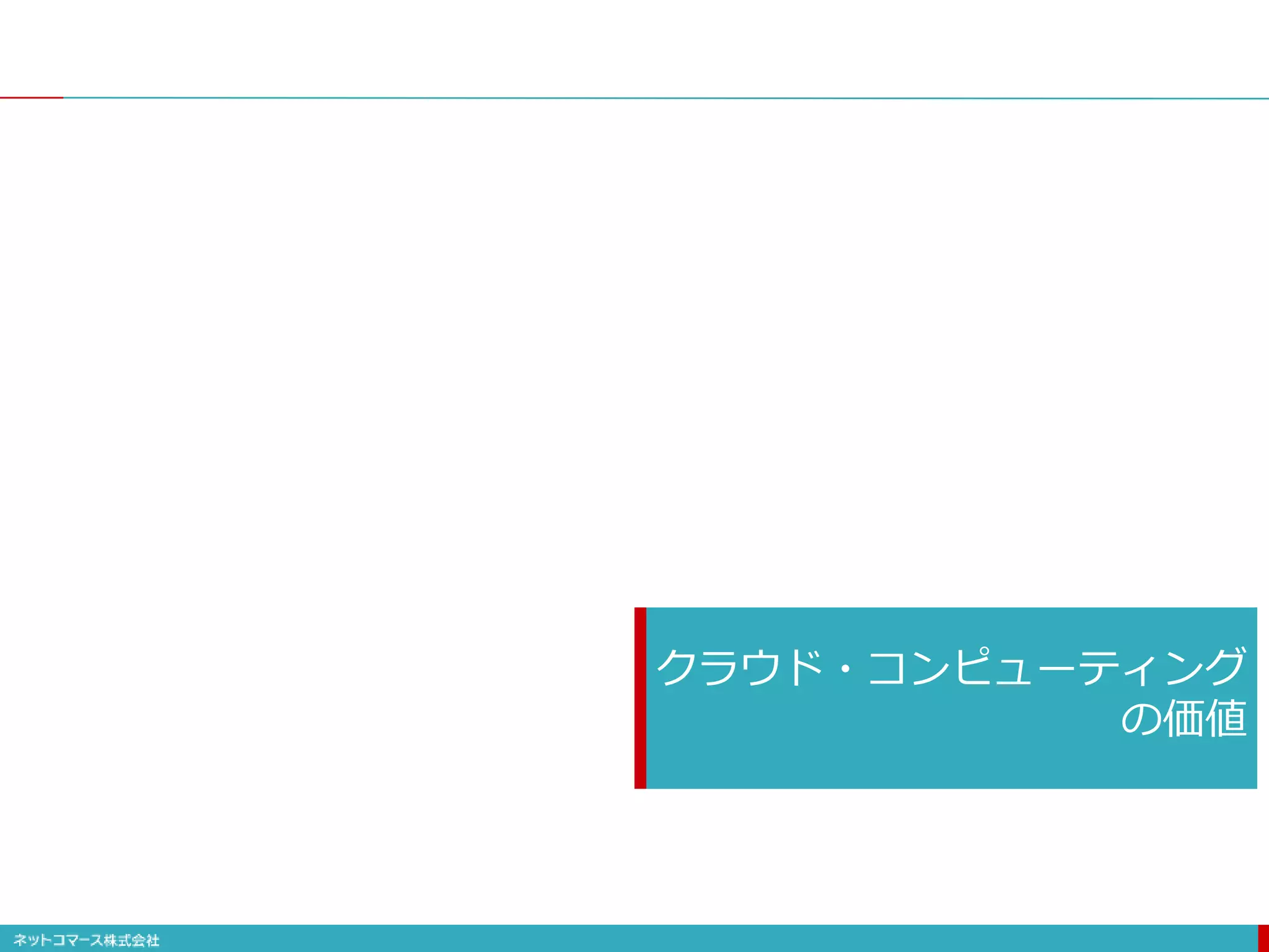 クラウド・コンピューティング
の価値
 