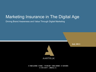 Marketing Insurance in The Digital Age
Driving Brand Awareness and Value Through Digital Marketing
ENHANCING YOUR BRAND FROM
EVERY ANGLE
July 2014
 