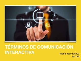 Text
o
TÉRMINOS DE COMUNICACIÓN
INTERACTIVA María José Ibáñez
M-726
 
