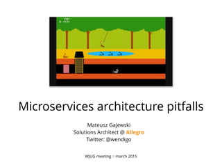 Microservices architecture pitfalls
WJUG meeting ◦ march 2015
Mateusz Gajewski 
Solutions Architect @ Allegro
Twitter: @wendigo
 