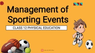 Management of
Sporting Events
CLASS 12 PHYSICAL EDUCATION
 