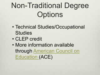 Non-Traditional Degree
Options
• Technical Studies/Occupational
Studies
• CLEP credit
• More information available
through American Council on
Education (ACE)
 