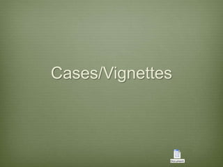 Cases/Vignettes
 