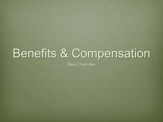 Benefits & Compensation
Basic Overview
 