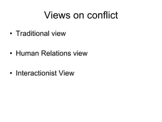 Views on conflict Traditional view Human Relations view Interactionist View 