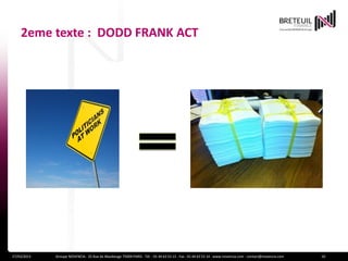 2eme texte : DODD FRANK ACT




27/03/2013   Groupe NOVENCIA - 25 Rue de Maubeuge 75009 PARIS - Tél. : 01 44 63 53 13 - Fax : 01 44 63 53 14 - www.novencia.com - contact@novencia.com   10
 