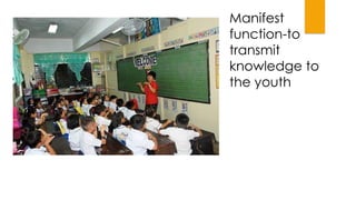 Manifest
function-to
transmit
knowledge to
the youth
 