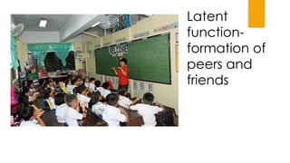 Latent
function-
formation of
peers and
friends
 