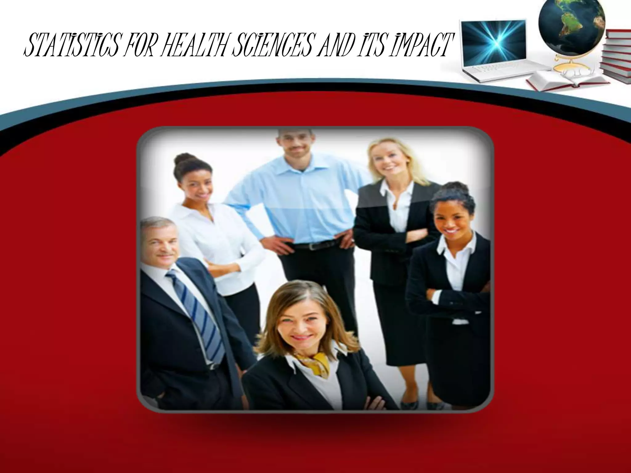 STATISTICS FOR HEALTH SCIENCES AND ITS IMPACT
 