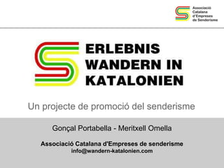 Un projecte de promoció del senderisme

     Gonçal Portabella - Meritxell Omella

  Associació Catalana d'Empreses de senderisme
           info@wandern-katalonien.com
 