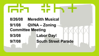the haps 8/26/08 Meredith Musical 9/1/08  QVNA – Zoning  Committee Meeting 9/3/08 Labor Day! 9/7/08 South Street Parade 