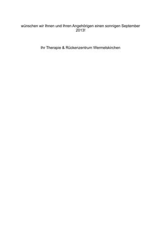 wünschen wir Ihnen und Ihren Angehörigen einen sonnigen September
2013!
Ihr Therapie & Rückenzentrum Wermelskirchen
 