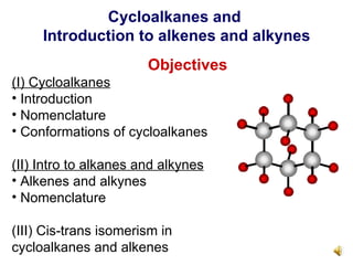 Cycloalkanes and  Introduction to alkenes and alkynes ,[object Object],[object Object],[object Object],[object Object],[object Object],[object Object],[object Object],[object Object],[object Object]