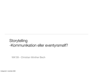 Storytelling
                -Kommunikation eller eventyrsmølf?


                    WK’09 - Christian Winther Bech




tirsdag den 3. november 2009
 