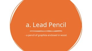 a. Lead Pencil
- a pencil of graphite enclosed in wood.
 
