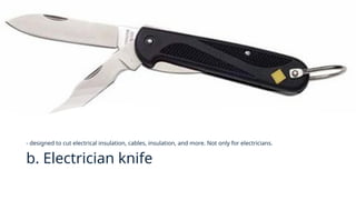 b. Electrician knife
- designed to cut electrical insulation, cables, insulation, and more. Not only for electricians.
 