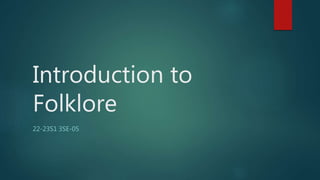 Introduction to
Folklore
22-23S1 3SE-05
 