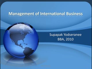 Management of International Business SupapakYodseranee BBA, 2010 1 BBA, MIB 2010 