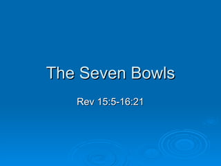 The Seven Bowls Rev 15:5-16:21 
