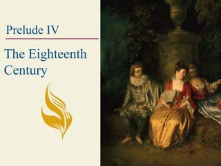 Prelude IV
The Eighteenth
Century
 