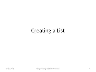 Creating a List
Spring 2012 Programming and Data Structure 18
 