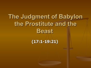 The Judgment of Babylon the Prostitute and the Beast   (17:1-19:21)   