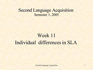 Second Language Acquisition  Semester 1, 2005 ,[object Object],[object Object]
