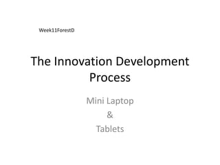 The Innovation Development Process Mini Laptop & Tablets Week11ForestD 