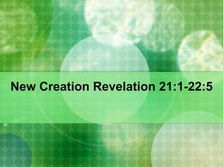 New Creation Revelation 21:1-22:5 
