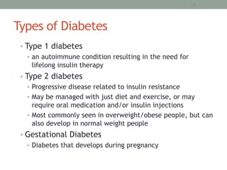46

Types of Diabetes
• Type 1 diabetes
• an autoimmune condition resulting in the need for
lifelong insulin therapy
• Typ...