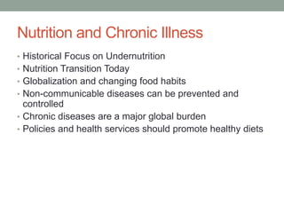 Nutrition and Chronic Illness
• Historical Focus on Undernutrition
• Nutrition Transition Today
• Globalization and changi...