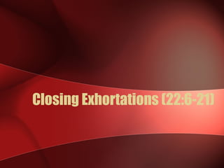 Closing Exhortations (22:6-21) 